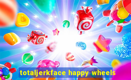 totaljerkface happy wheels